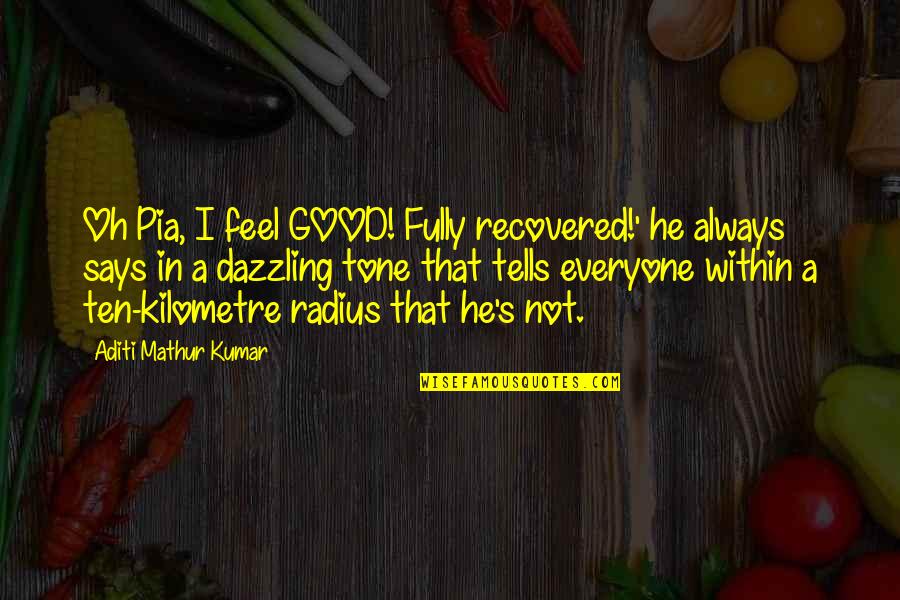 Funny 2013 Quotes By Aditi Mathur Kumar: Oh Pia, I feel GOOD! Fully recovered!' he Funny 2013 Quotes By Aditi Mathur Kumar: Oh Pia, I feel GOOD! Fully recovered!' he