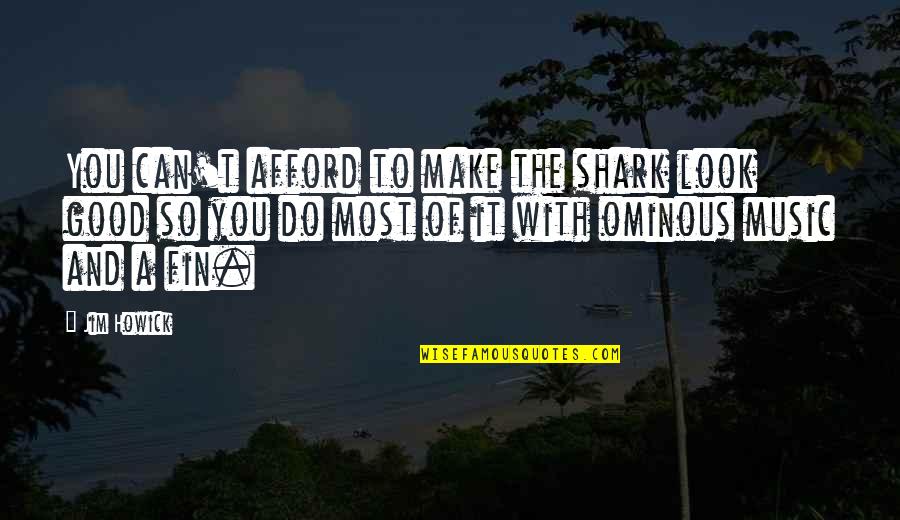Funny 2013 Quotes By Jim Howick: You can't afford to make the shark look Funny 2013 Quotes By Jim Howick: You can't afford to make the shark look