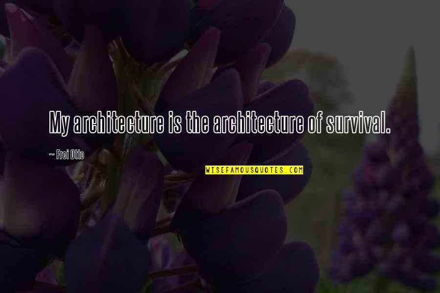 Funny 2014 Quotes By Frei Otto: My architecture is the architecture of survival. Funny 2014 Quotes By Frei Otto: My architecture is the architecture of survival.