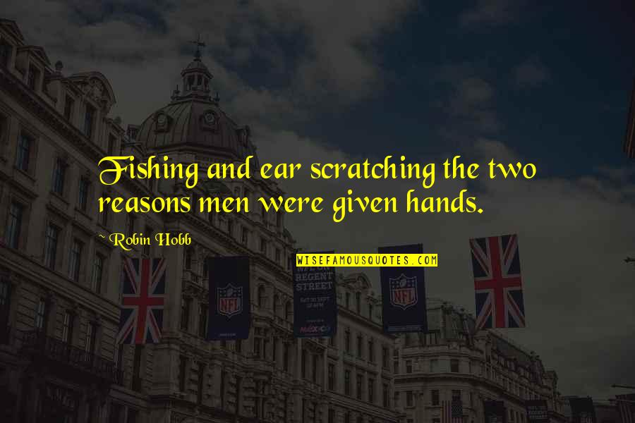 Funny 3 Blind Mice Quotes By Robin Hobb: Fishing and ear scratching the two reasons men