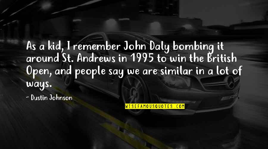 Funny 30th Anniversary Quotes By Dustin Johnson: As a kid, I remember John Daly bombing