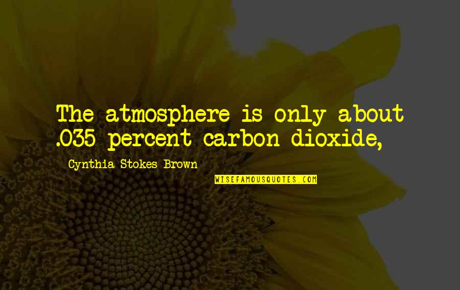 Funny 3rd Place Quotes By Cynthia Stokes Brown: The atmosphere is only about .035 percent carbon