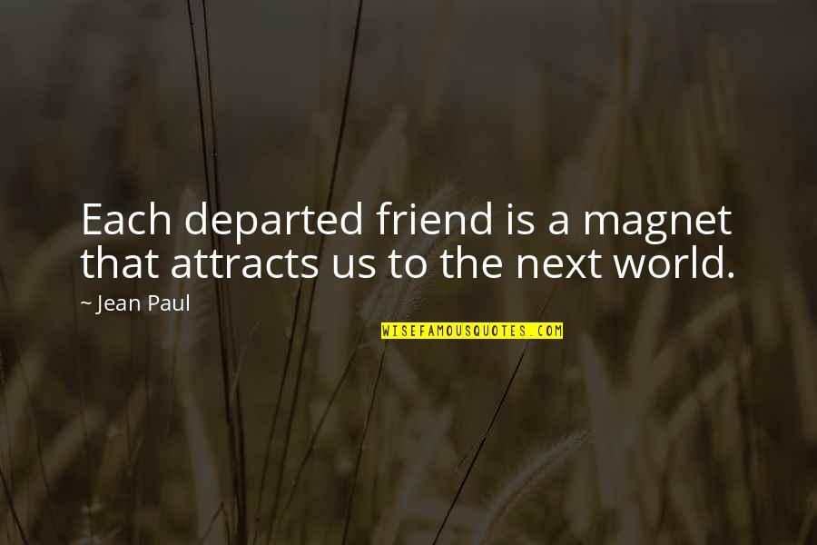 Funny 4 Wheeler Quotes By Jean Paul: Each departed friend is a magnet that attracts