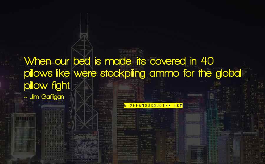 Funny 40 Quotes By Jim Gaffigan: When our bed is made, it's covered in