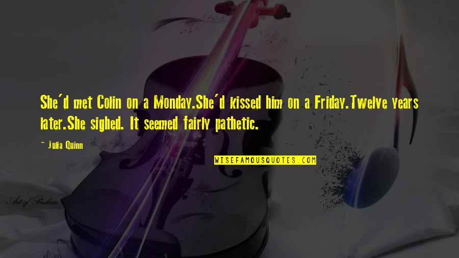 Funny 40k Quotes By Julia Quinn: She'd met Colin on a Monday.She'd kissed him Funny 40k Quotes By Julia Quinn: She'd met Colin on a Monday.She'd kissed him