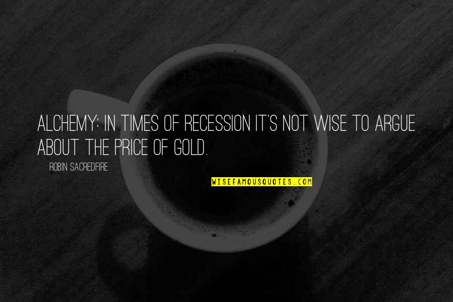 Funny 40th Quotes By Robin Sacredfire: Alchemy: In times of recession it's not wise