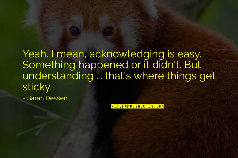 Funny 5 Year Work Anniversary Quotes By Sarah Dessen: Yeah. I mean, acknowledging is easy. Something happened
