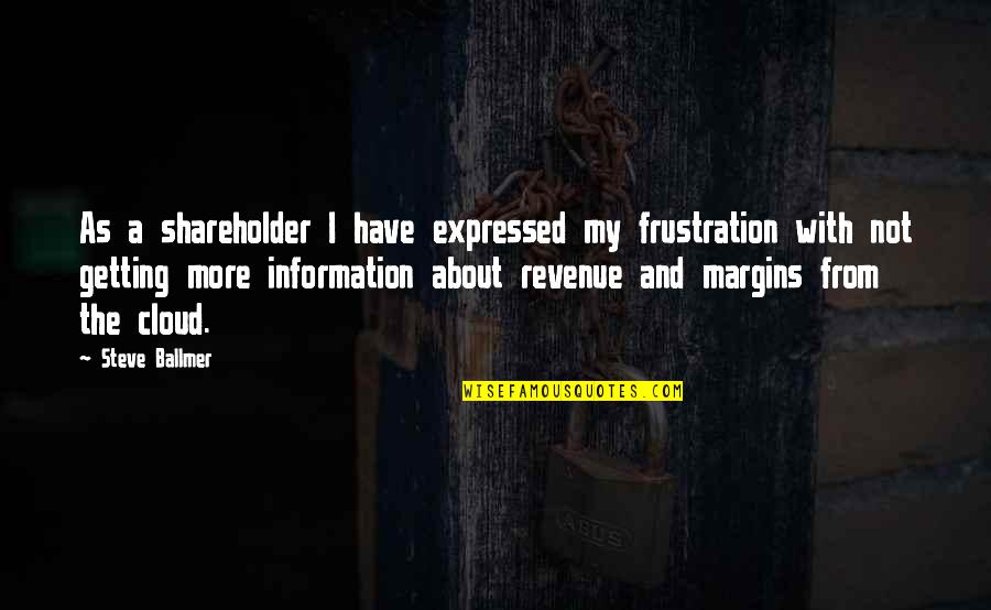 Funny 50 Cent Quotes By Steve Ballmer: As a shareholder I have expressed my frustration Funny 50 Cent Quotes By Steve Ballmer: As a shareholder I have expressed my frustration