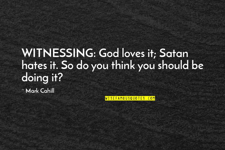 Funny 50 Quotes By Mark Cahill: WITNESSING: God loves it; Satan hates it. So