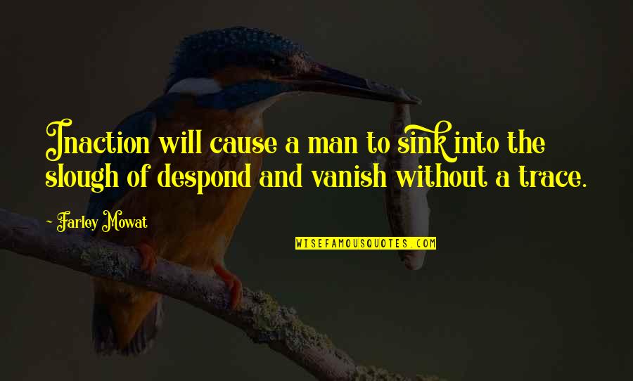 Funny 69 Birthday Quotes By Farley Mowat: Inaction will cause a man to sink into