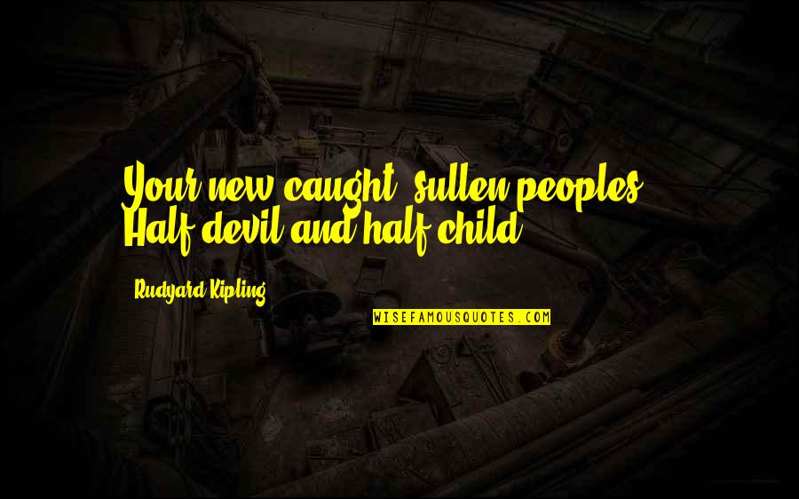 Funny 70s Movie Quotes By Rudyard Kipling: Your new-caught, sullen peoples, / Half-devil and half