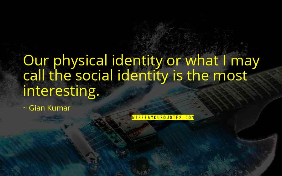 Funny 90 Year Old Quotes By Gian Kumar: Our physical identity or what I may call