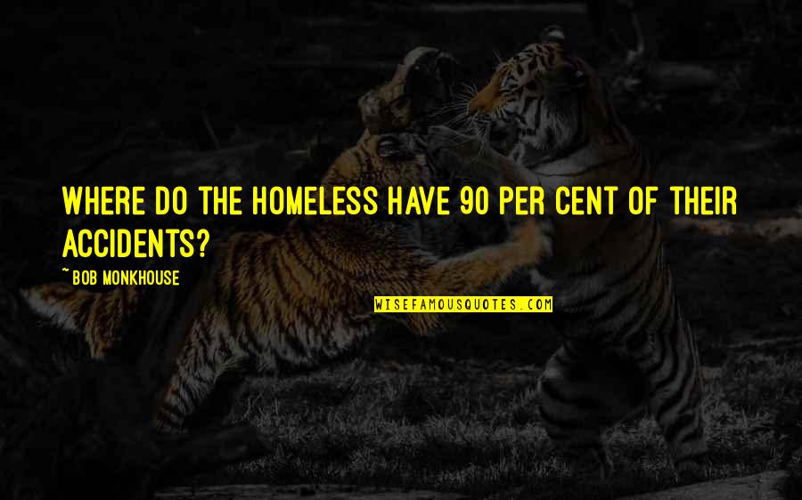 Funny 90's Quotes By Bob Monkhouse: Where do the homeless have 90 per cent