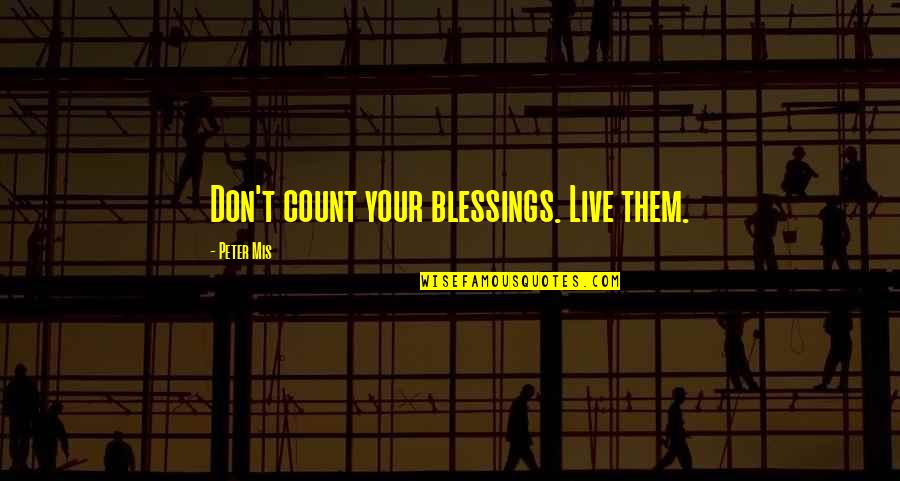 Funny 9ja Quotes By Peter Mis: Don't count your blessings. Live them.