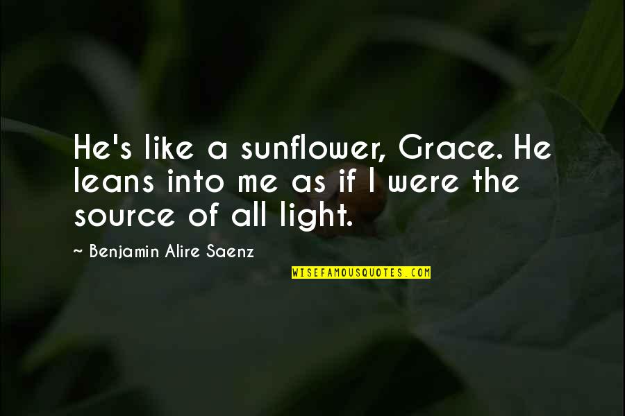 Funny 9th Wedding Anniversary Quotes By Benjamin Alire Saenz: He's like a sunflower, Grace. He leans into