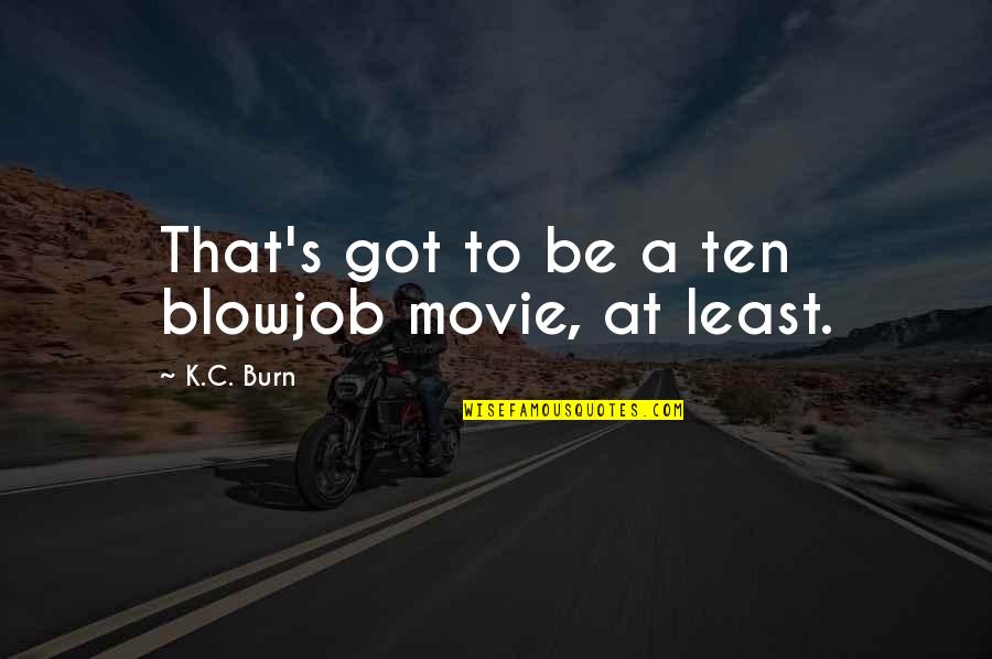 Funny A/c Quotes By K.C. Burn: That's got to be a ten blowjob movie,