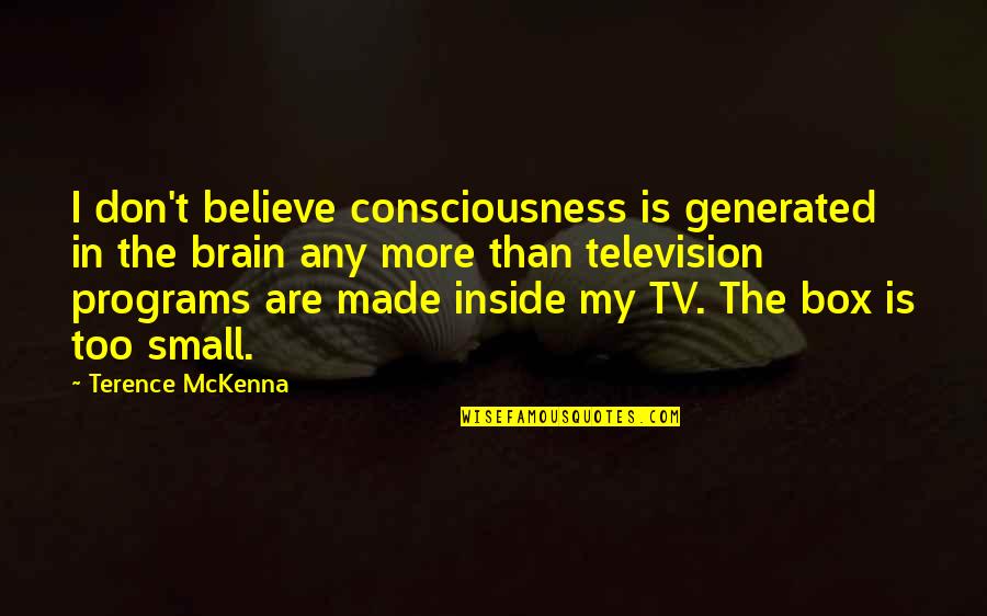 Funny A Level Quotes By Terence McKenna: I don't believe consciousness is generated in the