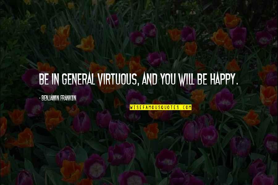 Funny Aang Quotes By Benjamin Franklin: Be in general virtuous, and you will be Funny Aang Quotes By Benjamin Franklin: Be in general virtuous, and you will be