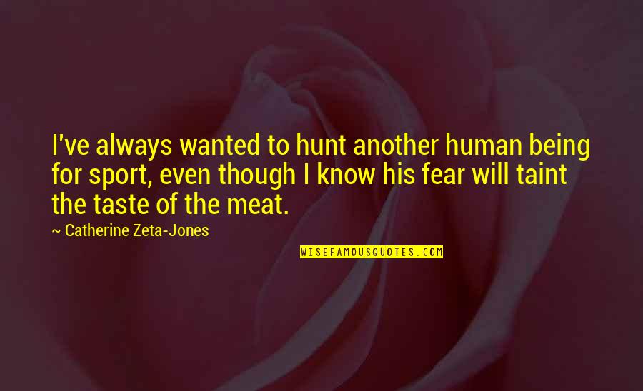 Funny Abbreviation Quotes By Catherine Zeta-Jones: I've always wanted to hunt another human being