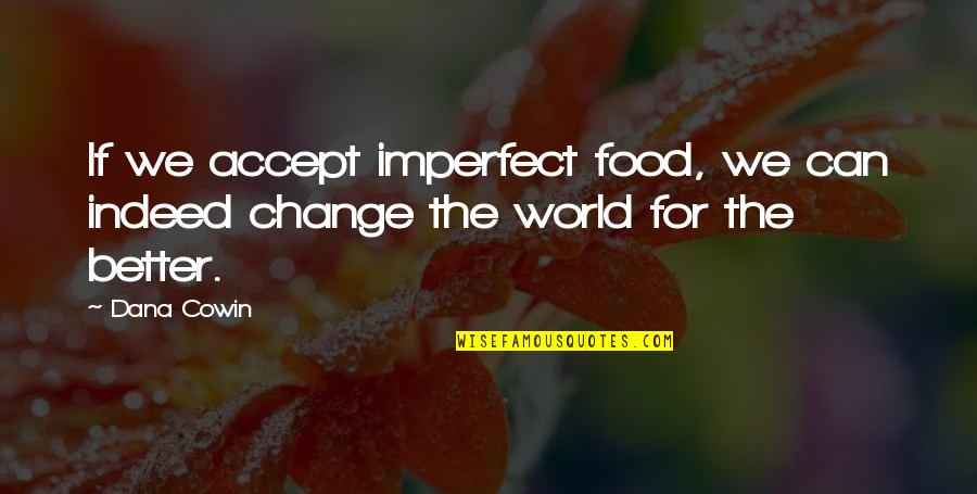 Funny Abbreviation Quotes By Dana Cowin: If we accept imperfect food, we can indeed
