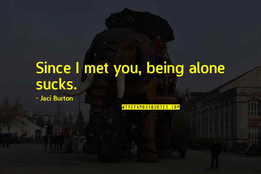 Funny Abduction Quotes By Jaci Burton: Since I met you, being alone sucks.