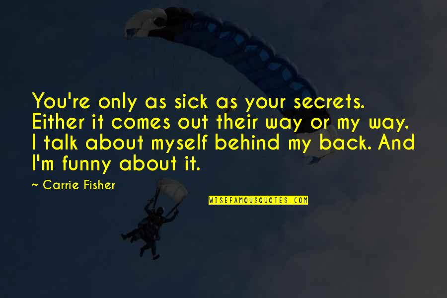 Funny About Myself Quotes By Carrie Fisher: You're only as sick as your secrets. Either