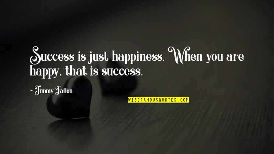 Funny About Myself Quotes By Jimmy Fallon: Success is just happiness. When you are happy,