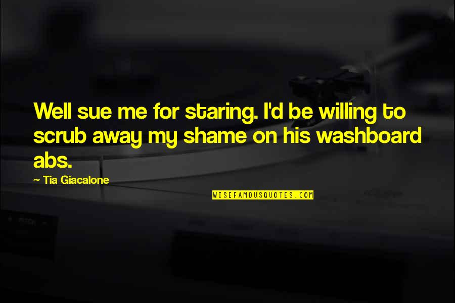 Funny Abs Quotes By Tia Giacalone: Well sue me for staring. I'd be willing