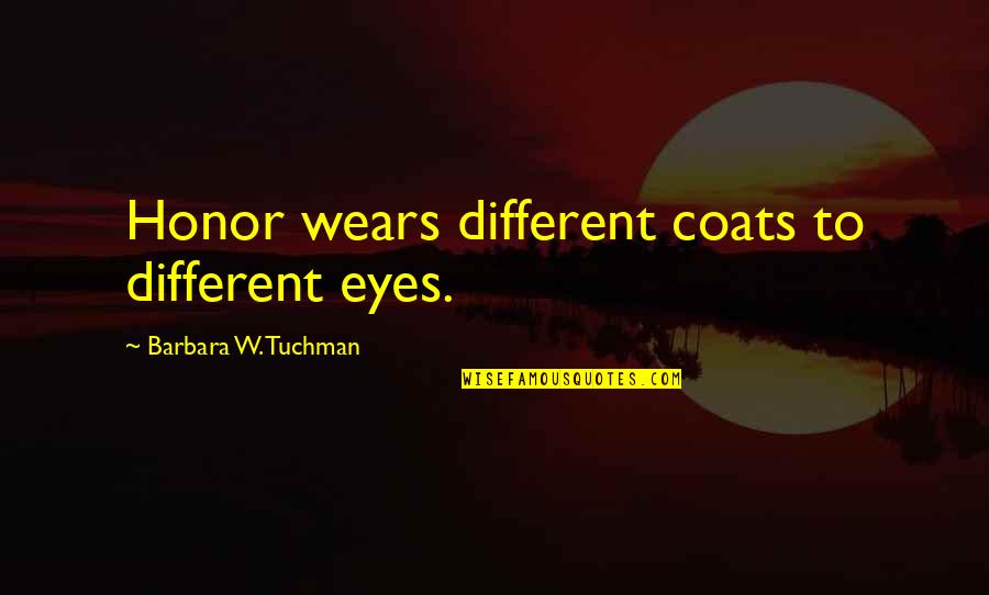 Funny Absolutely Fabulous Quotes By Barbara W. Tuchman: Honor wears different coats to different eyes.