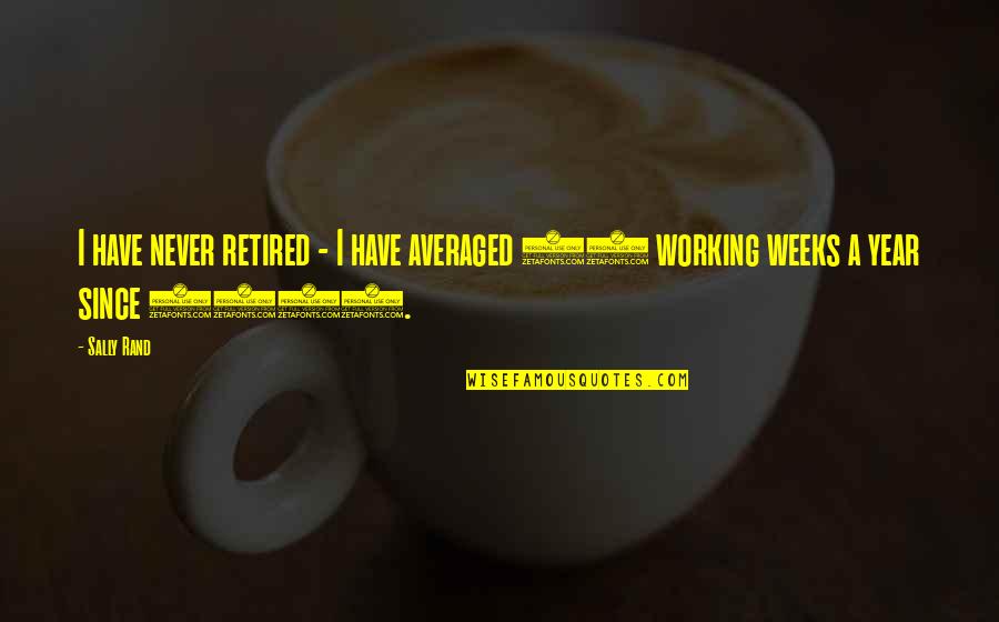 Funny Absurdity Quotes By Sally Rand: I have never retired - I have averaged