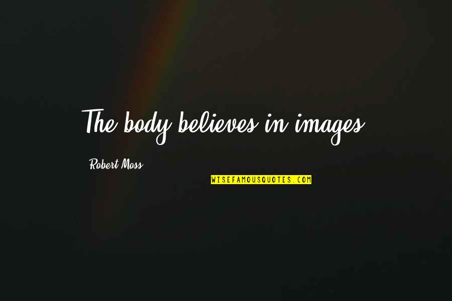 Funny Abusive Friendship Quotes By Robert Moss: The body believes in images.