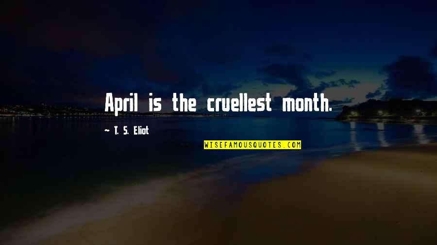 Funny Abusive Friendship Quotes By T. S. Eliot: April is the cruellest month.