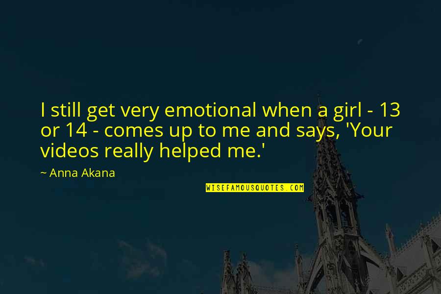 Funny Accidental Quotes By Anna Akana: I still get very emotional when a girl