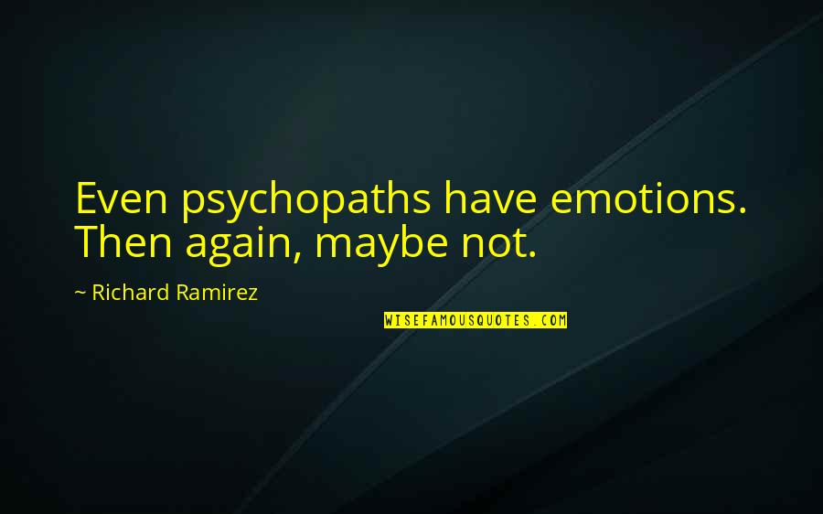 Funny Accomplishment Quotes By Richard Ramirez: Even psychopaths have emotions. Then again, maybe not. Funny Accomplishment Quotes By Richard Ramirez: Even psychopaths have emotions. Then again, maybe not.