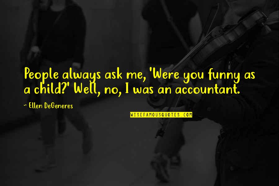 Funny Accountant Quotes By Ellen DeGeneres: People always ask me, 'Were you funny as