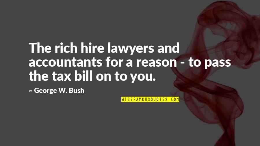 Funny Accountants Quotes By George W. Bush: The rich hire lawyers and accountants for a