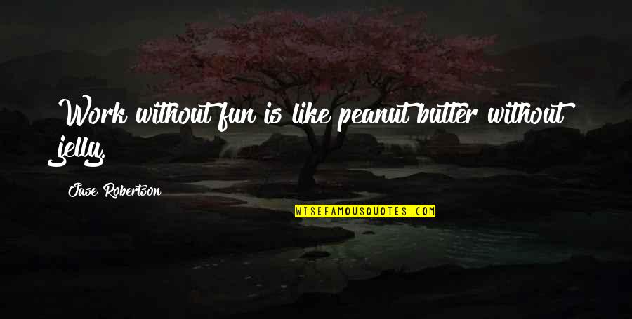 Funny Accounting Student Quotes By Jase Robertson: Work without fun is like peanut butter without Funny Accounting Student Quotes By Jase Robertson: Work without fun is like peanut butter without