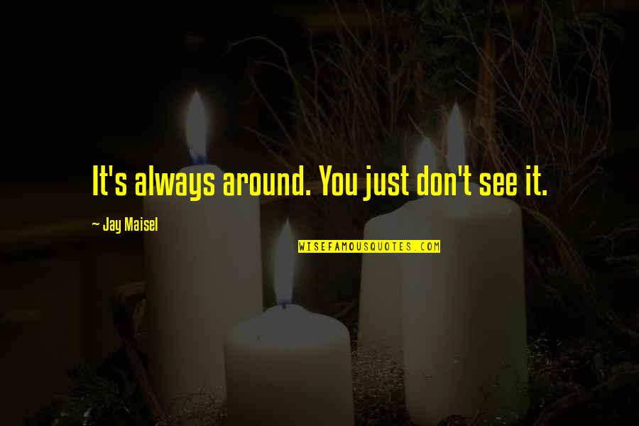 Funny Accounting Student Quotes By Jay Maisel: It's always around. You just don't see it. Funny Accounting Student Quotes By Jay Maisel: It's always around. You just don't see it.