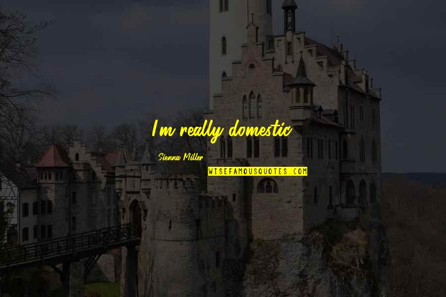 Funny Acheron Quotes By Sienna Miller: I'm really domestic.