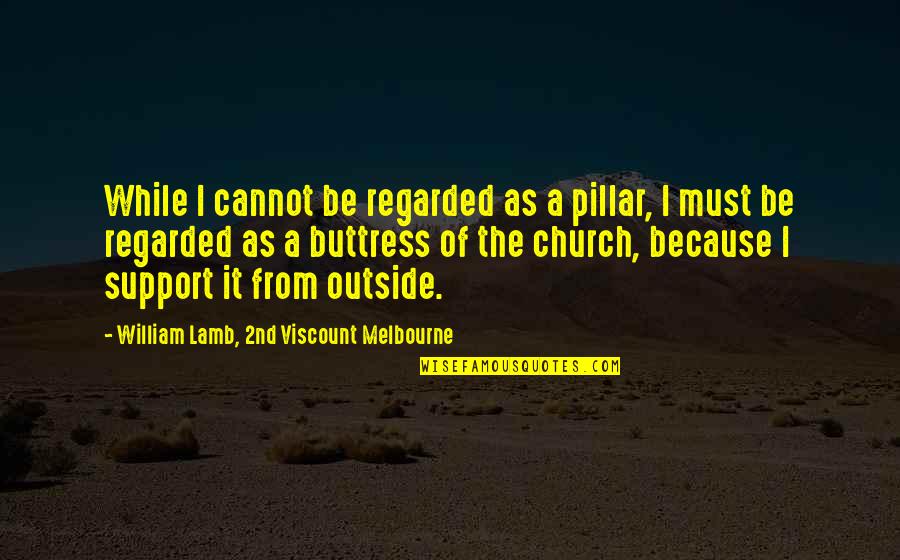 Funny Aches And Pains Quotes By William Lamb, 2nd Viscount Melbourne: While I cannot be regarded as a pillar,