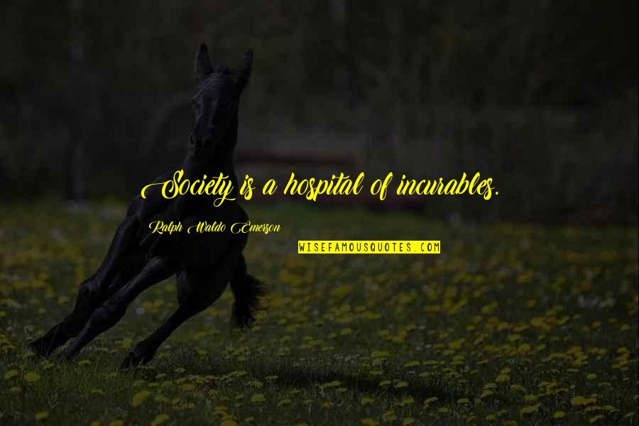 Funny Acl Quotes By Ralph Waldo Emerson: Society is a hospital of incurables. Funny Acl Quotes By Ralph Waldo Emerson: Society is a hospital of incurables.