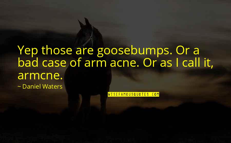 Funny Acne Quotes By Daniel Waters: Yep those are goosebumps. Or a bad case