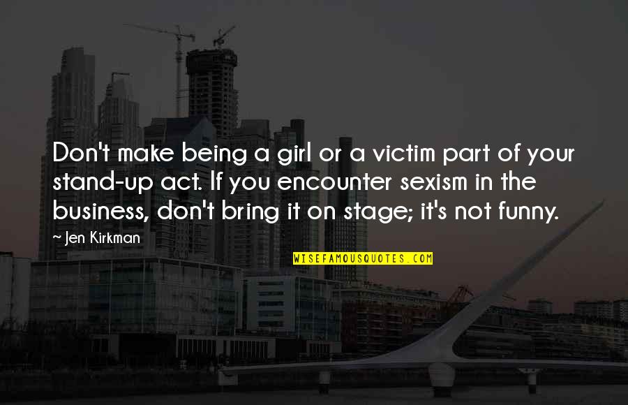 Funny Act Quotes By Jen Kirkman: Don't make being a girl or a victim
