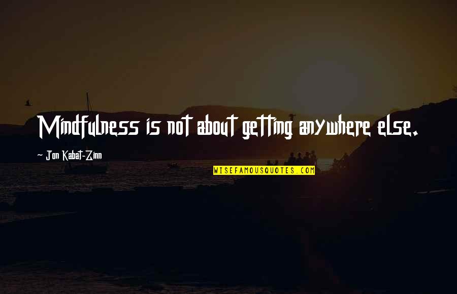 Funny Acting Friends Quotes By Jon Kabat-Zinn: Mindfulness is not about getting anywhere else.