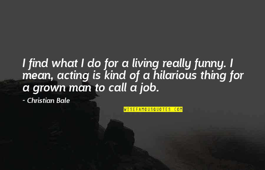 Funny Acting Quotes By Christian Bale: I find what I do for a living