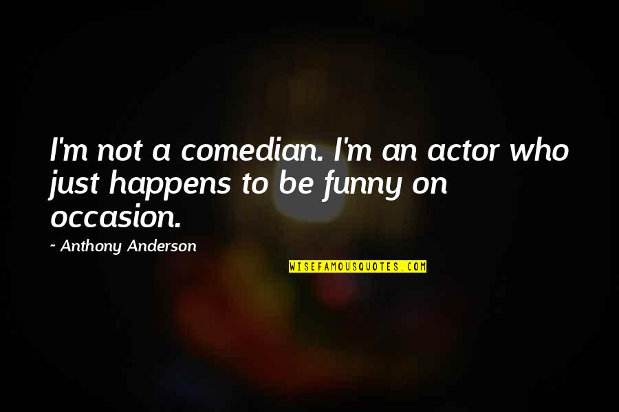 Funny Actor Quotes By Anthony Anderson: I'm not a comedian. I'm an actor who