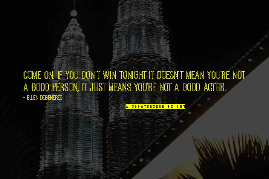 Funny Actor Quotes By Ellen DeGeneres: Come on, if you don't win tonight it