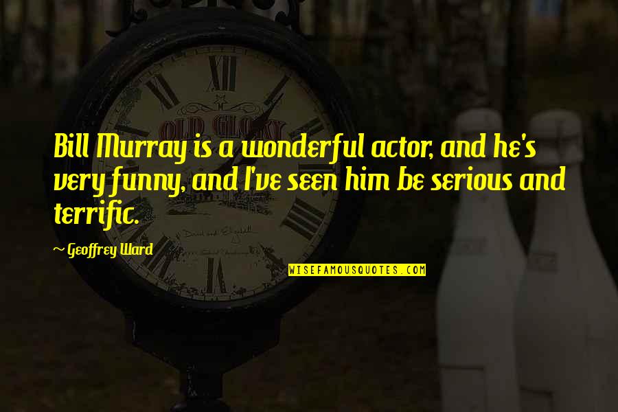 Funny Actor Quotes By Geoffrey Ward: Bill Murray is a wonderful actor, and he's