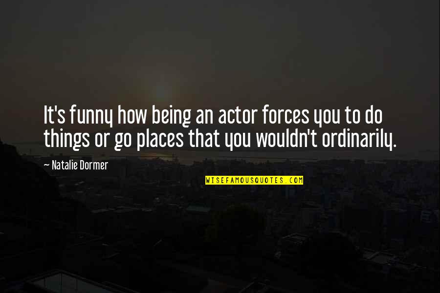 Funny Actor Quotes By Natalie Dormer: It's funny how being an actor forces you