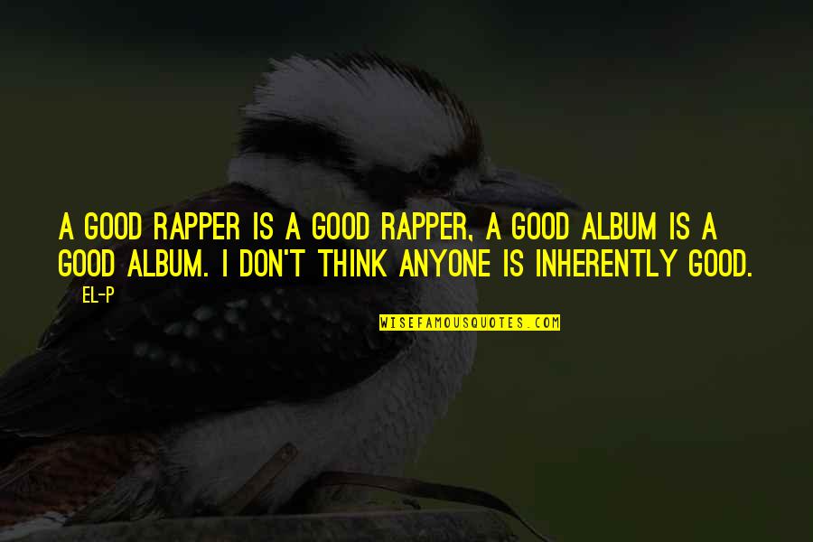 Funny Actors Quotes By El-P: A good rapper is a good rapper, a Funny Actors Quotes By El-P: A good rapper is a good rapper, a